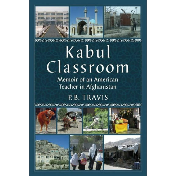 Kabul Classroom: Memoir of an American Teacher in Afghanistan, (Paperback)