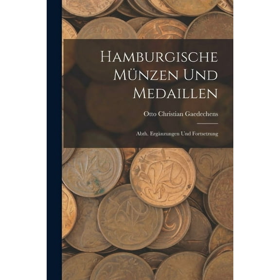 Hamburgische Münzen Und Medaillen: Abth. Ergänzungen Und Fortsetzung (Paperback)