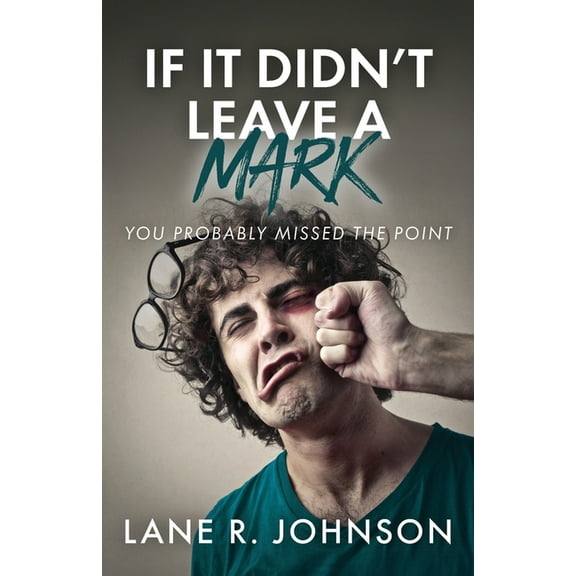 If It Didn't Leave a Mark, You Probably Missed the Point, (Paperback)