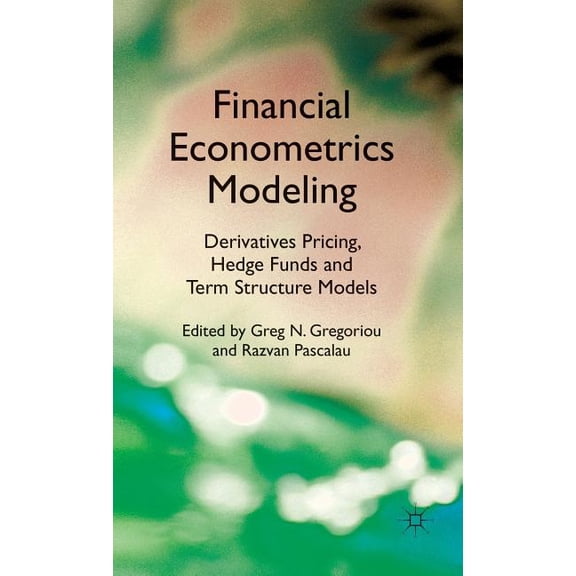 Financial Econometrics Modeling: Derivatives Pricing, Hedge Funds and Term Structure Models, (Hardcover)