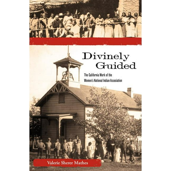Women, Gender, and the West Divinely Guided: The California Work of the Women's National Indian Association, (Paperback)