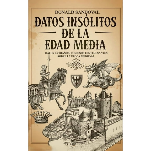 Datos Insólitos de la Edad Media: Datos Extraños, Curiosos e Interesantes sobre la Época Medieval, (Paperback)