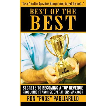 Best of the Best : Secrets to Becoming a Top Revenue Producing Franchise Operations (Best Home Based Business Franchises)