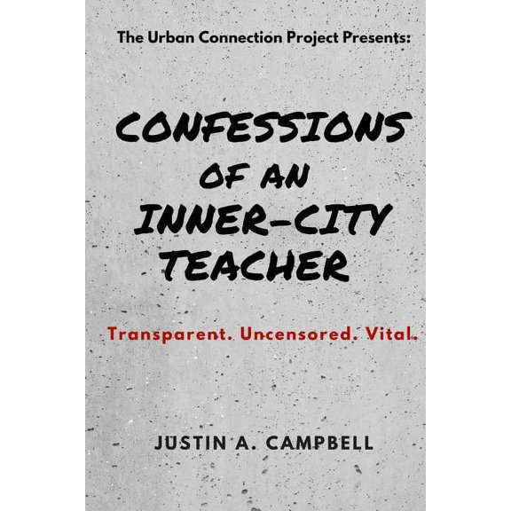 Confessions of an Inner-City Teacher: Transparent. Uncensored. Vital, (Paperback)