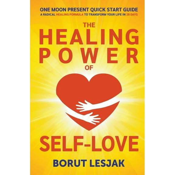 Love Yourself Through One Moon Present Quick Start Guide: A Radical Healing Formula to Transform Your Life in 28 Days - The Healing Power of S, Book 1, (Paperback)