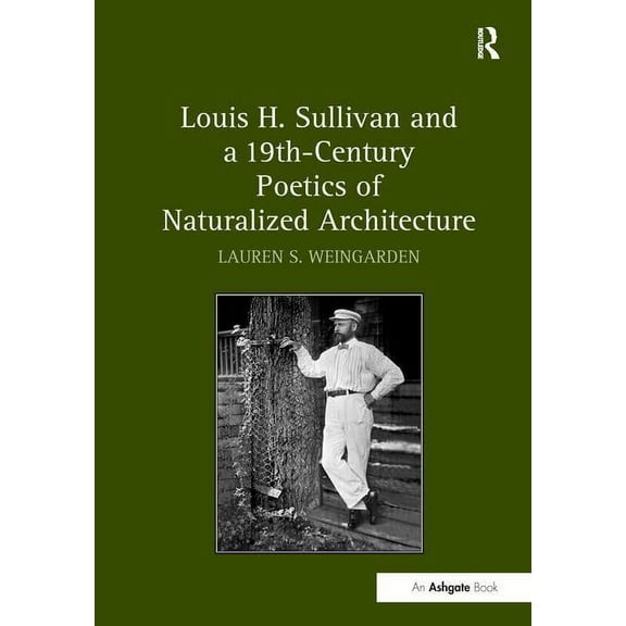 Louis H. Sullivan and a 19th - Century Poetics of Naturalized Architecture, (Paperback)