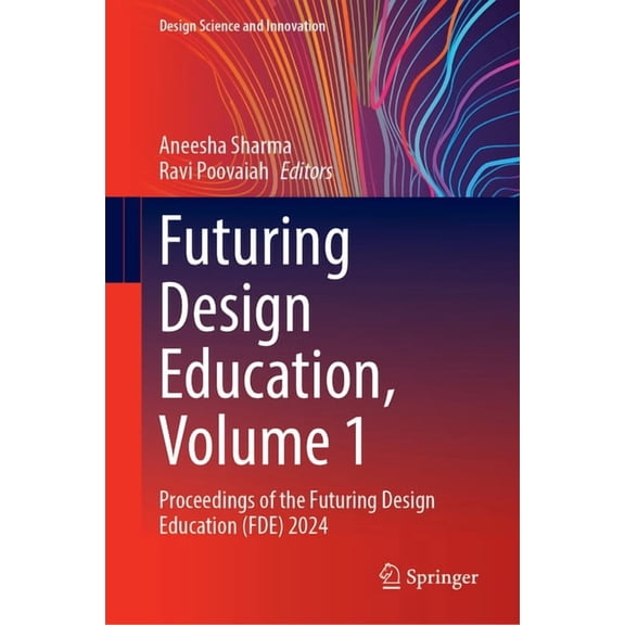 Design Science and Innovation Futuring Design Education, Volume 1: Proceedings of the Futuring Design Education (Fde) 2024, (Hardcover)