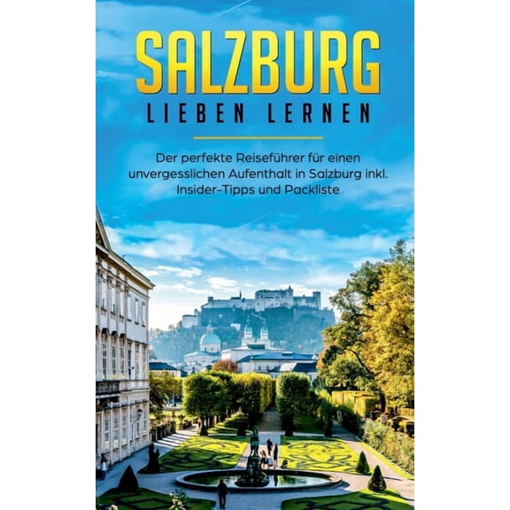 Salzburg lieben lernen: Der perfekte ReisefÃ¼hrer fÃ¼r einen unvergesslichen Aufenthalt in Salzburg inkl. Insider-Tipps un, (Paperback)
