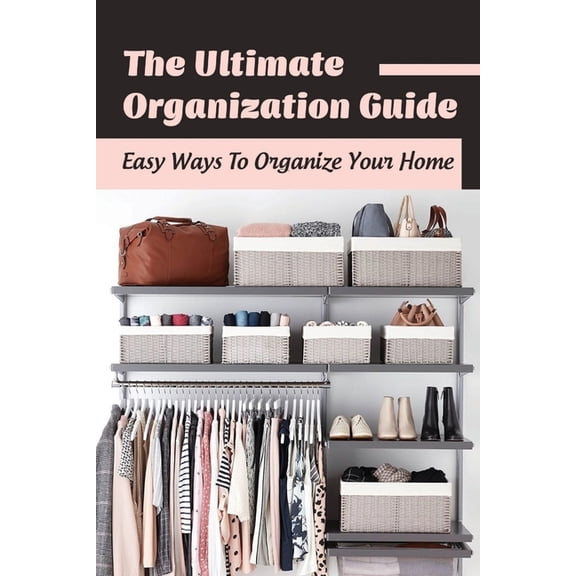 The Ultimate Organization Guide : Easy Ways To Organize Your Home: Guide To Organizing Kids' Room (Paperback)