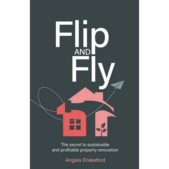 Flip and Fly: The Secret to Sustainable and Profitable Property Renovation (Paperback)