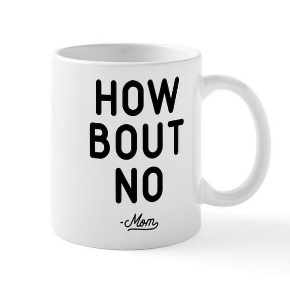 CafePress - How Bout No Mug - 11 oz Ceramic Mug - Novelty Coffee Tea Cup
