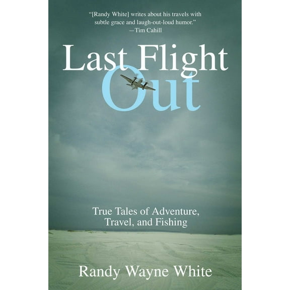 Last Flight Out: True Tales of Adventure, Travel, and Fishing, (Paperback)