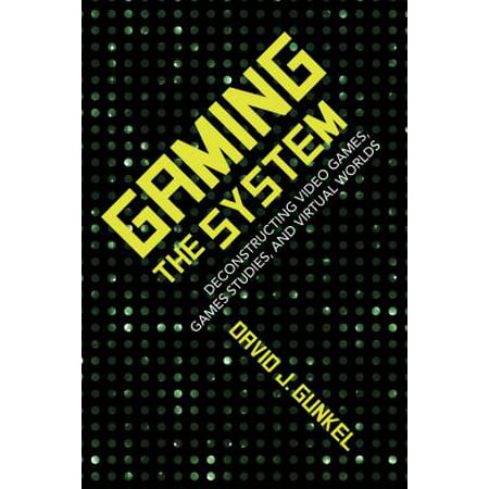 Gaming the System : Deconstructing Video Games, Games Studies, and Virtual