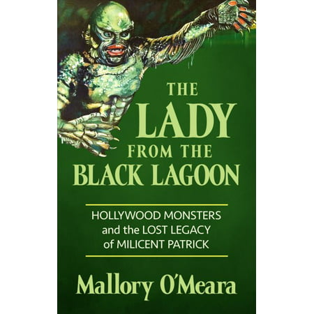 The Lady from the Black Lagoon : Hollywood Monsters and the Lost Legacy of Milicent Patrick
