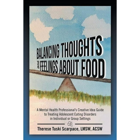 Balancing Thoughts and Feelings about Food: A Mental Health Professional's Creative Idea Guide to Treating Adolescent Ea, (Paperback)