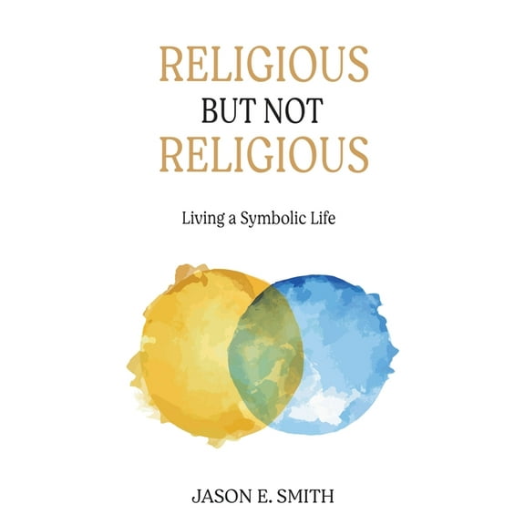 Religious But Not Religious: Living a Symbolic Life (Paperback)