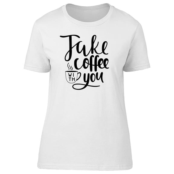 Take Coffee With You Cute Mug T-Shirt Women -Image by Shutterstock, Female Large