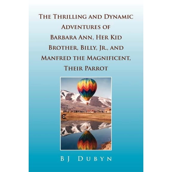 Thrilling and Dynamic Adventures of Barbara Ann, Her Kid Brother, Billy, Jr., and Manfred the Magnificent, Their Parrot