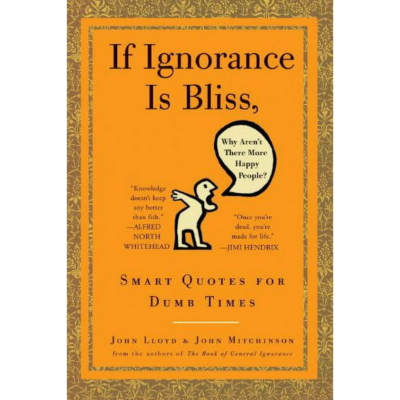 If Ignorance Is Bliss, Why Aren't There More Happy People? : Smart Quotes for Dumb Times 9780307460660 Used / Pre-owned