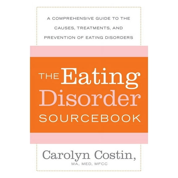 The Eating Disorders Sourcebook: A Comprehensive Guide to the Causes, Treatments, and Prevention of Eating Disorders, (Paperback)