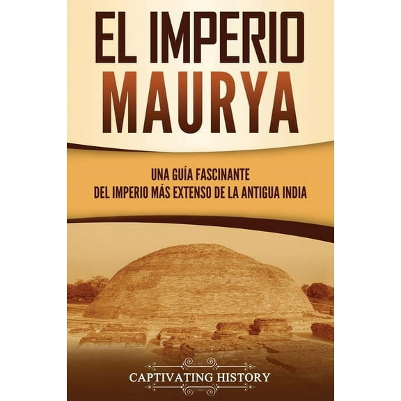 El Imperio Maurya: Una guÃ­a fascinante del imperio mÃ¡s extenso de la antigua India, (Paperback)