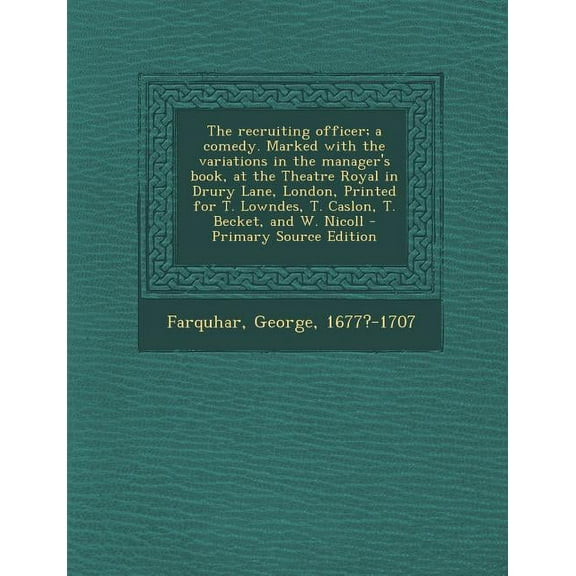 The Recruiting Officer; A Comedy. Marked with the Variations in the Manager's Book, at the Theatre Royal in Drury Lane, London, Printed for T. Lowndes, T. Caslon, T. Becket, and W. Nicoll - Primary Source Edition (Paperback)