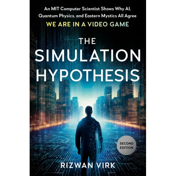The Simulation Hypothesis: An Mit Computer Scientist Shows Why Ai, Quantum Physics, and Eastern Mystics All Agree We Are, (Hardcover)