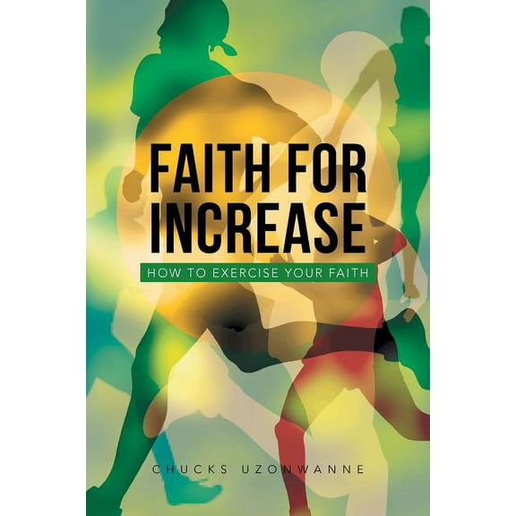 Faith for Increase : How to Exercise Your Faith