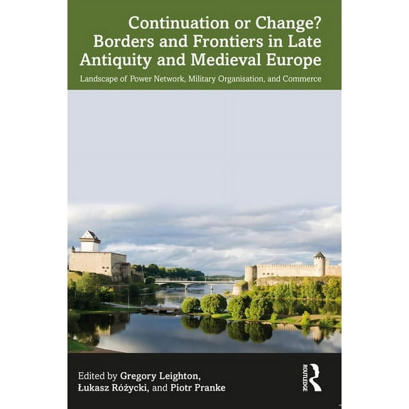 Continuation or Change? Borders and Frontiers in Late Antiquity and Medieval Europe: Landscape of Power Network, Militar, (Paperback)