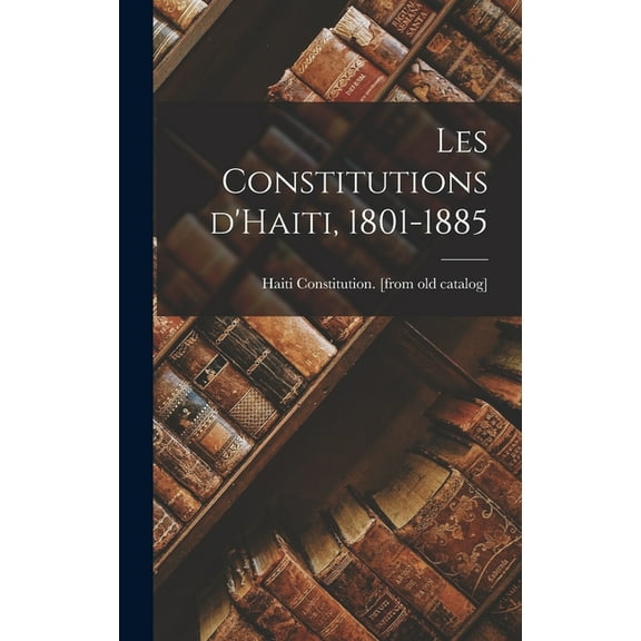 Les constitutions d'Haiti, 1801-1885 (Hardcover)