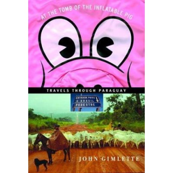 Pre-Owned At the Tomb of the Inflatable Pig: Travels Through Paraguay (Hardcover) 1400041767 9781400041763
