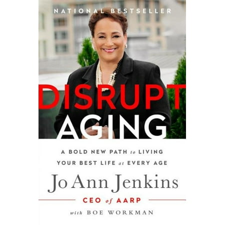 Disrupt Aging : A Bold New Path to Living Your Best Life at Every Age