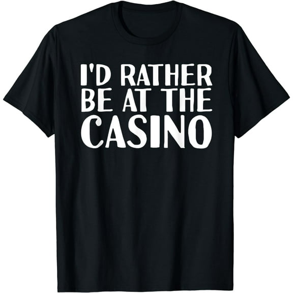 I'D RATHER BE AT THE CASINO Shirt Funny Vegas Gift Idea