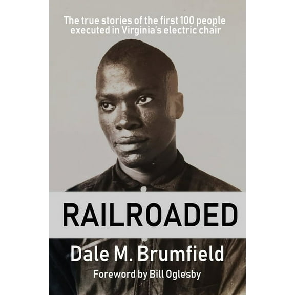 Railroaded: The true stories of the first 100 people executed in Virginia's electric chair, (Paperback)