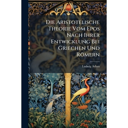 Die Aristotelische Theorie Vom Epos Nach Ihrer Entwicklung Bei Griechen Und Römern (Paperback)