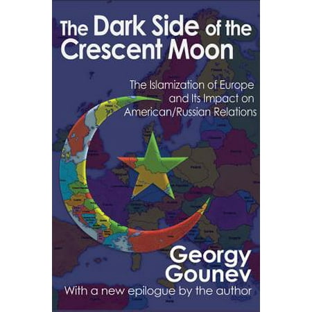 Crescent Moon - The Dark Side of the Crescent Moon : The Islamization of Europe and Its Impact on American/Russian Relations