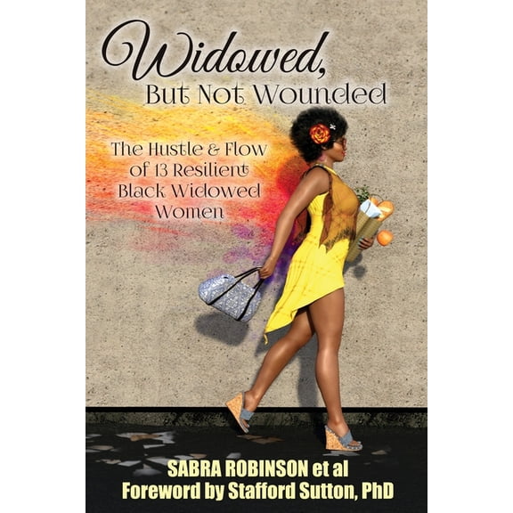Widowed, But Not Wounded: The Hustle & Flow of 13 Resilient Black Widowed Women, (Paperback)