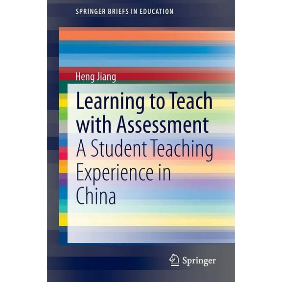 Springerbriefs in Education Learning to Teach with Assessment: A Student Teaching Experience in China, (Paperback)