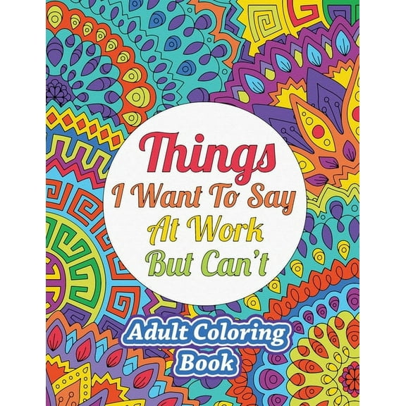 Things I Want To Say At Work But Can't: Adult Coloring Book, (Paperback)