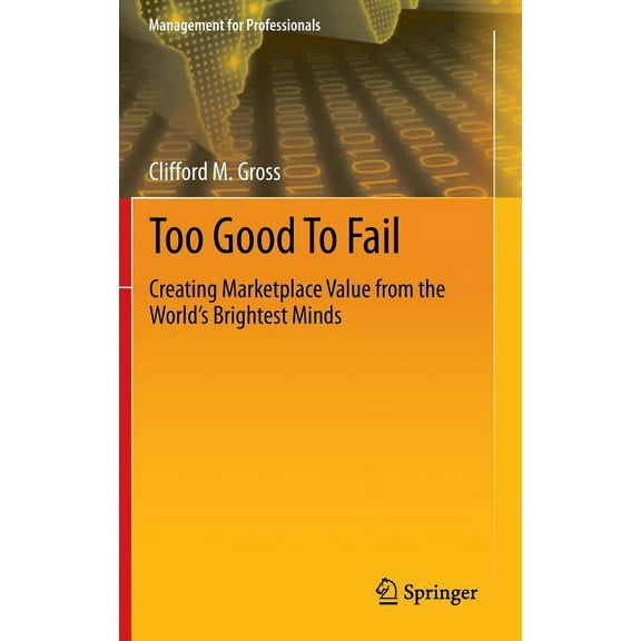 Management for Professionals Too Good to Fail: Creating Marketplace Value from the World's Brightest Minds, (Hardcover)