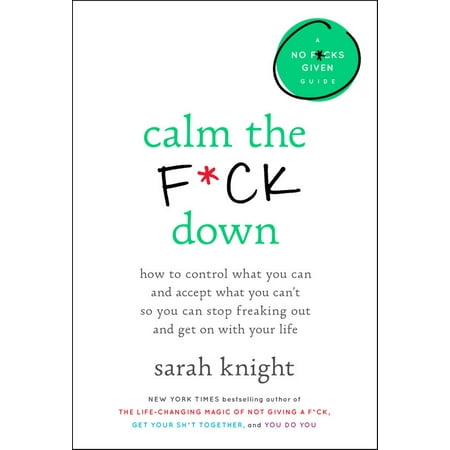 - Calm the F*ck Down : How to Control What You Can and Accept What You Can't So You Can Stop Freaking Out and Get On With Your Life