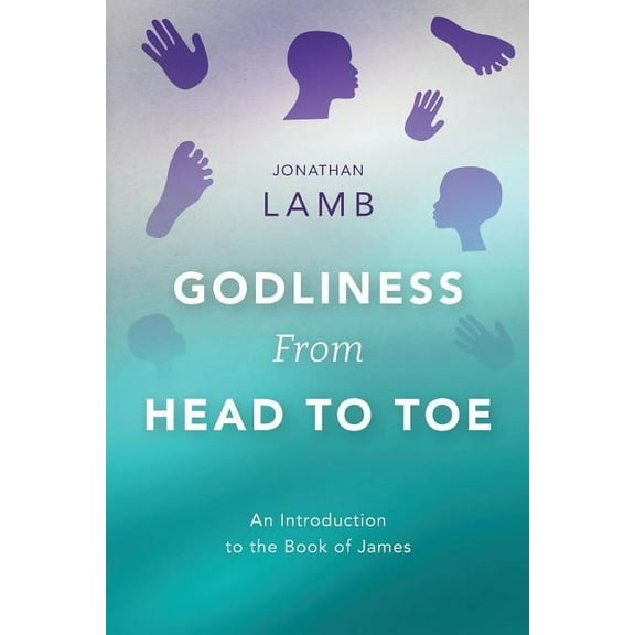 Godliness from Head to Toe: An Introduction to the Book of James (Paperback)