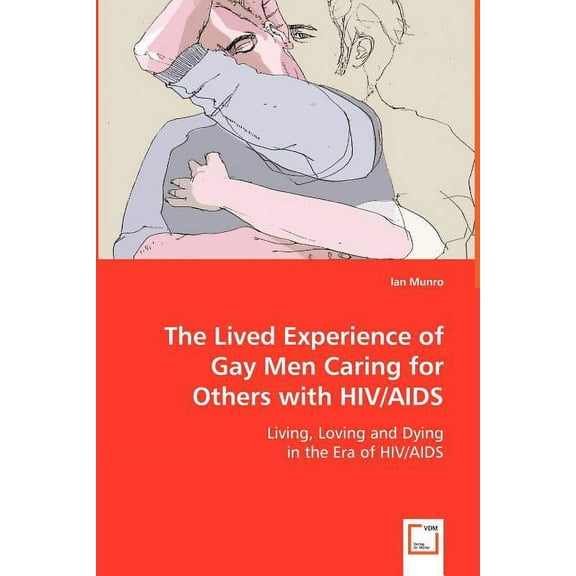 The Lived Experience of Gay Men Caring for Others with HIV/AIDS (Paperback)