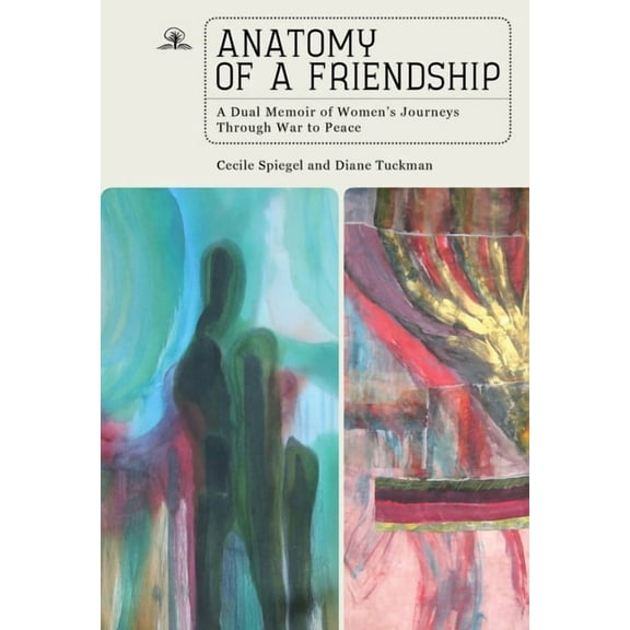 Anatomy of a Friendship: A Dual Memoir of Women's Journeys Through War to Peace, (Hardcover)