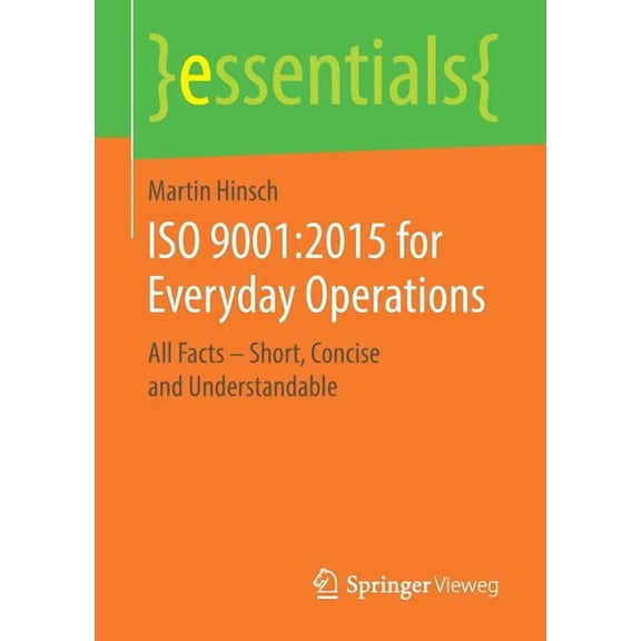 Essentials ISO 9001:2015 for Everyday Operations: All Facts - Short, Concise and Understandable, (Paperback)
