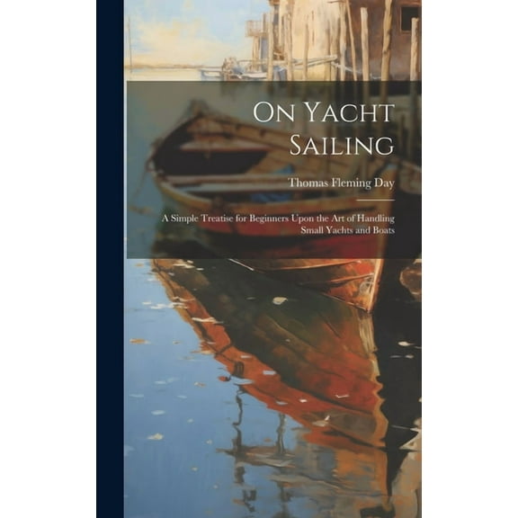 On Yacht Sailing; a Simple Treatise for Beginners Upon the Art of Handling Small Yachts and Boats