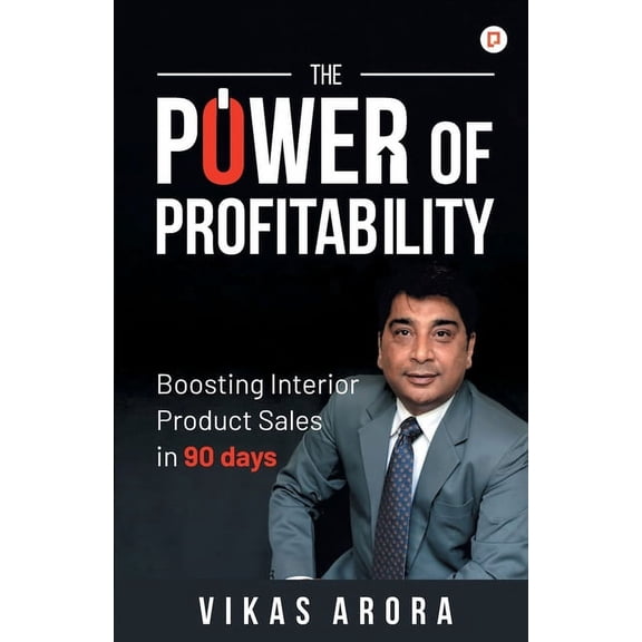 The Power of Profitability: Boosting Interior Product Sales in 90 days, (Paperback)