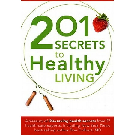 - 201 Secrets to Healthy Living : A Treasury of Life-Saving Health Secrets from 27 Health-Care Experts