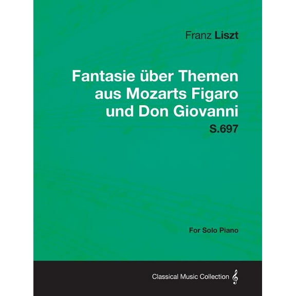 Fantasie Uber Themen Aus Mozarts Figaro Und Don Giovanni S.697 - For Solo Piano, (Paperback)