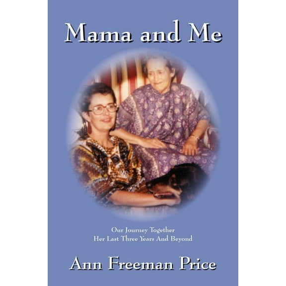 Mama and Me: Our Journey Together Her Last Three Years and Beyond, (Paperback)